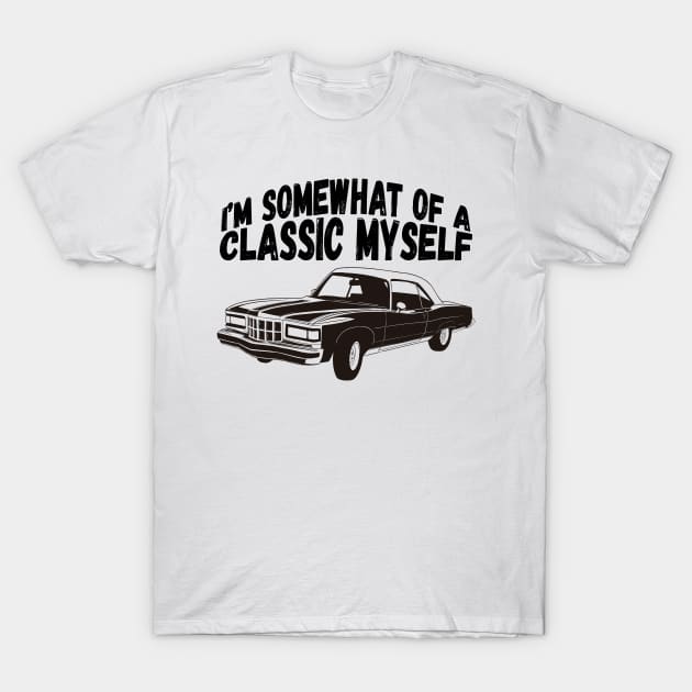 Funny Car Graphic I'm Somewhat of a Classic Myself Dad T-Shirt by BurnhamAndGrange